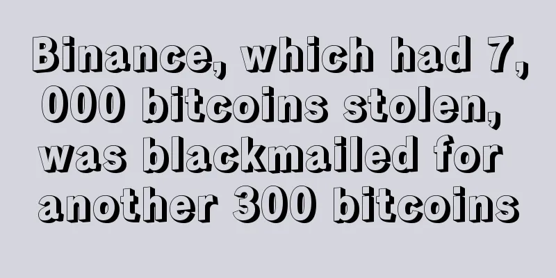 Binance, which had 7,000 bitcoins stolen, was blackmailed for another 300 bitcoins