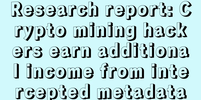 Research report: Crypto mining hackers earn additional income from intercepted metadata