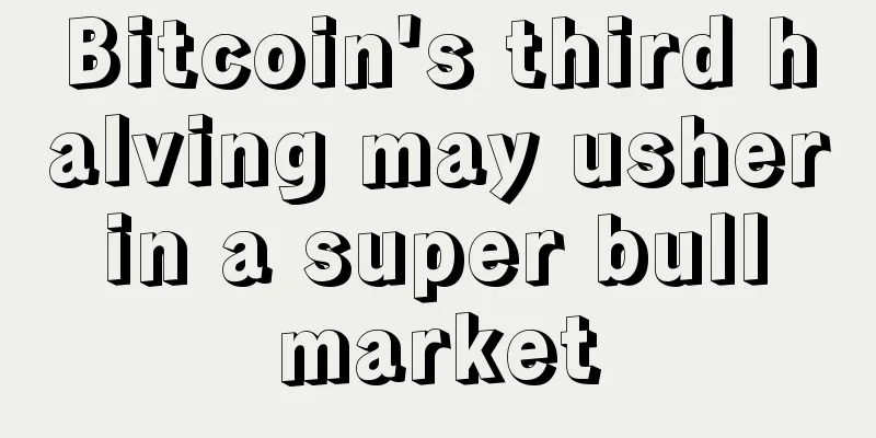 Bitcoin's third halving may usher in a super bull market