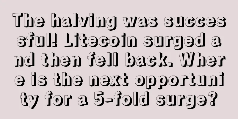 The halving was successful! Litecoin surged and then fell back. Where is the next opportunity for a 5-fold surge?