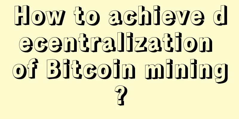 How to achieve decentralization of Bitcoin mining?
