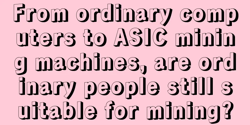From ordinary computers to ASIC mining machines, are ordinary people still suitable for mining?