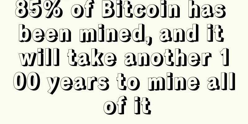 85% of Bitcoin has been mined, and it will take another 100 years to mine all of it