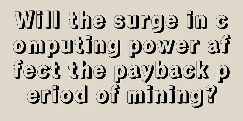 Will the surge in computing power affect the payback period of mining?