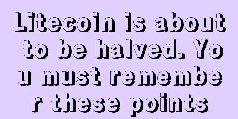 Litecoin is about to be halved. You must remember these points