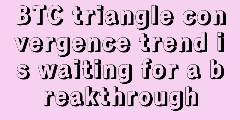BTC triangle convergence trend is waiting for a breakthrough