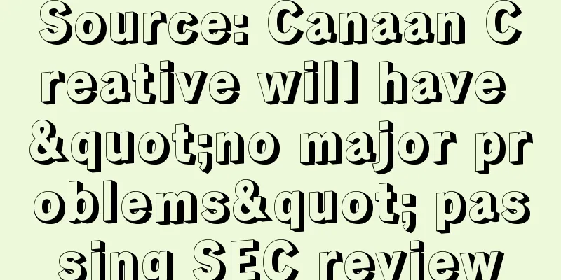 Source: Canaan Creative will have "no major problems" passing SEC review