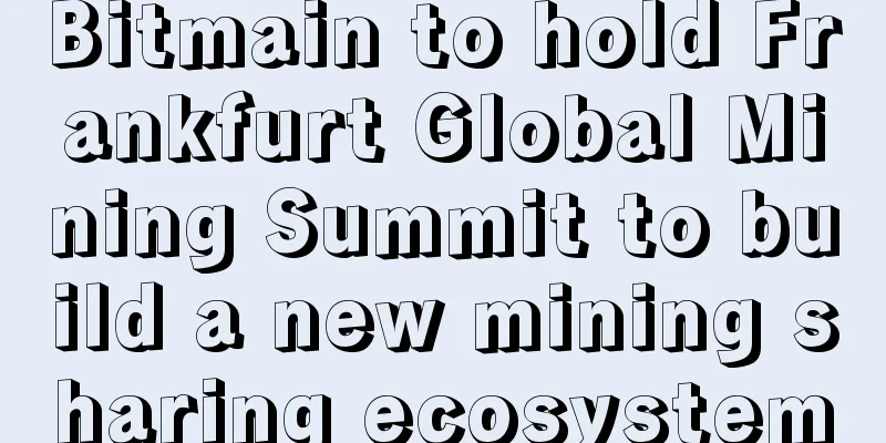 Bitmain to hold Frankfurt Global Mining Summit to build a new mining sharing ecosystem