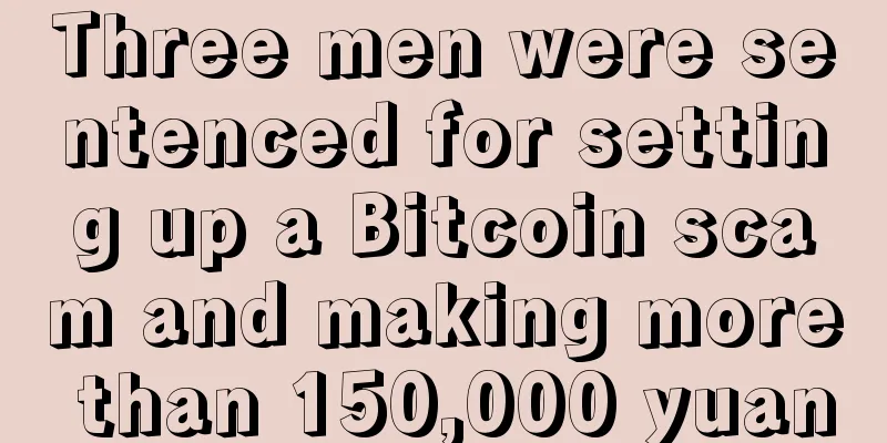 Three men were sentenced for setting up a Bitcoin scam and making more than 150,000 yuan