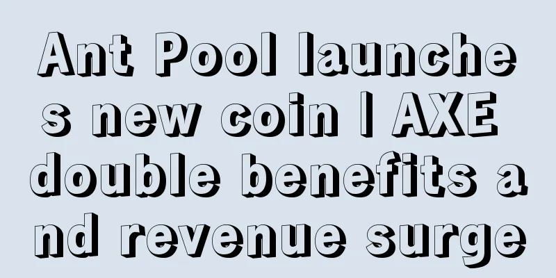 Ant Pool launches new coin | AXE double benefits and revenue surge