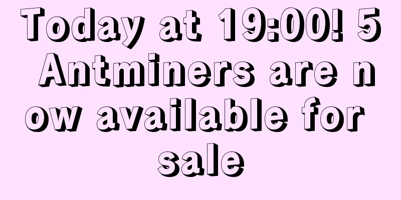 Today at 19:00! 5 Antminers are now available for sale