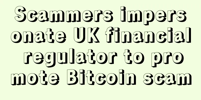 Scammers impersonate UK financial regulator to promote Bitcoin scam