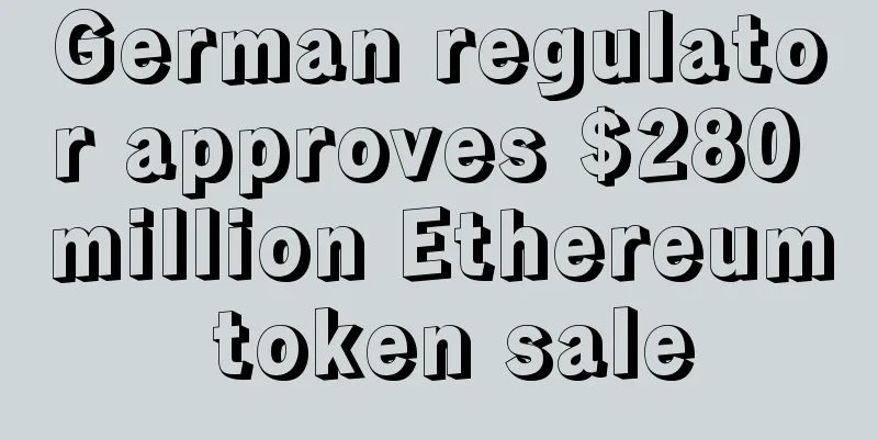 German regulator approves $280 million Ethereum token sale