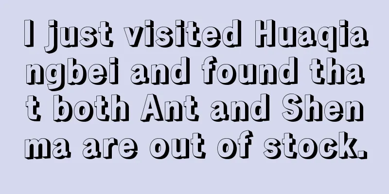 I just visited Huaqiangbei and found that both Ant and Shenma are out of stock.