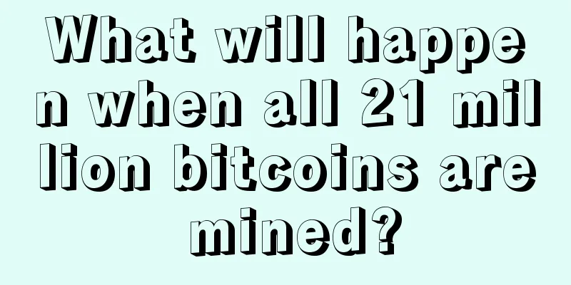 What will happen when all 21 million bitcoins are mined?