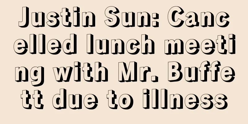 Justin Sun: Cancelled lunch meeting with Mr. Buffett due to illness