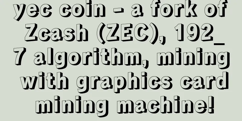 yec coin - a fork of Zcash (ZEC), 192_7 algorithm, mining with graphics card mining machine!