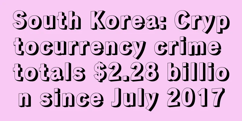 South Korea: Cryptocurrency crime totals $2.28 billion since July 2017