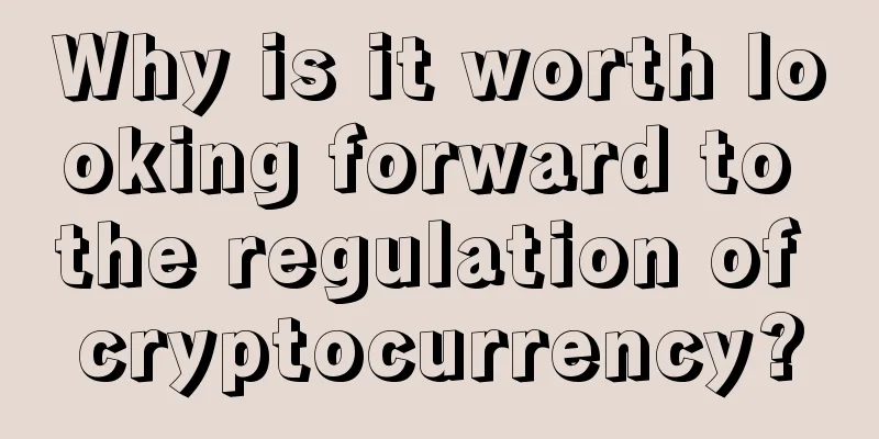 Why is it worth looking forward to the regulation of cryptocurrency?