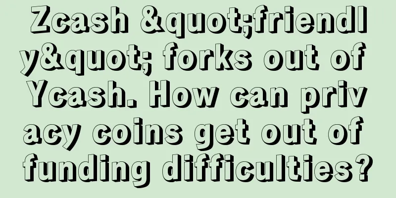 Zcash "friendly" forks out of Ycash. How can privacy coins get out of funding difficulties?