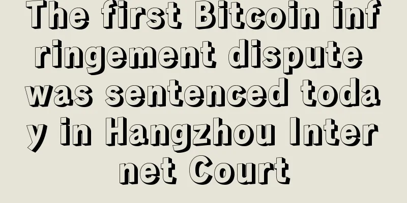 The first Bitcoin infringement dispute was sentenced today in Hangzhou Internet Court