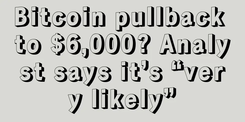 Bitcoin pullback to $6,000? Analyst says it’s “very likely”