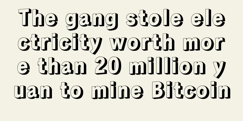 The gang stole electricity worth more than 20 million yuan to mine Bitcoin