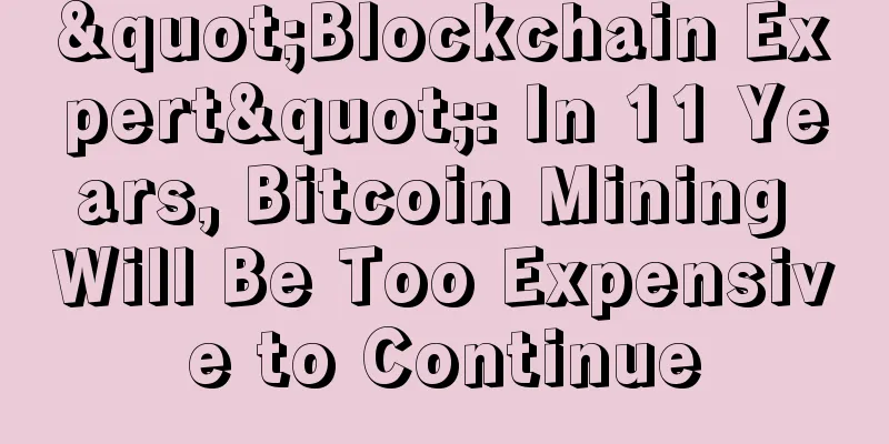"Blockchain Expert": In 11 Years, Bitcoin Mining Will Be Too Expensive to Continue