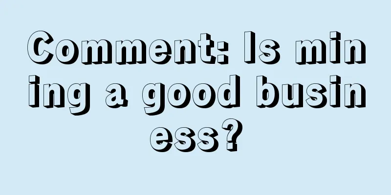 Comment: Is mining a good business?