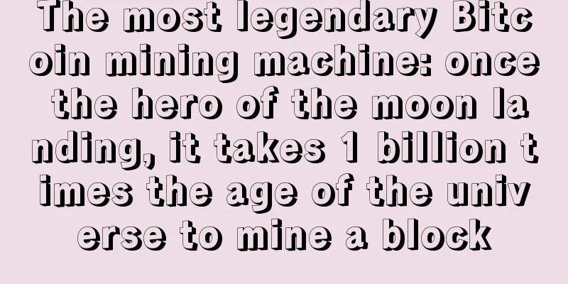 The most legendary Bitcoin mining machine: once the hero of the moon landing, it takes 1 billion times the age of the universe to mine a block