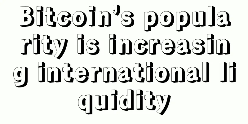 Bitcoin’s popularity is increasing international liquidity