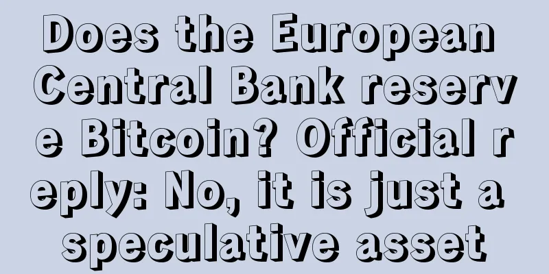 Does the European Central Bank reserve Bitcoin? Official reply: No, it is just a speculative asset