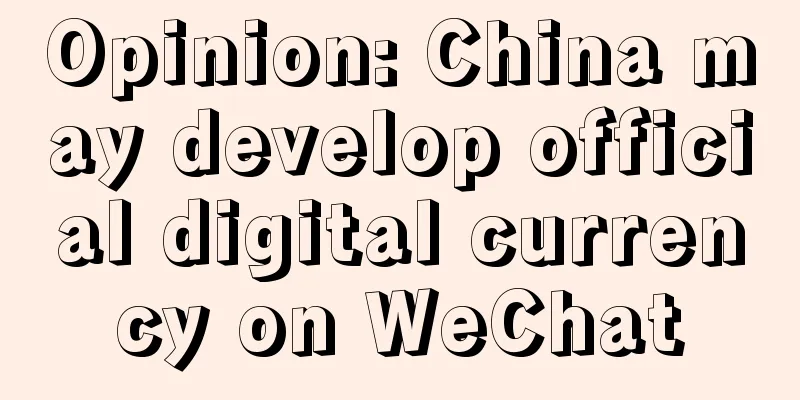 Opinion: China may develop official digital currency on WeChat