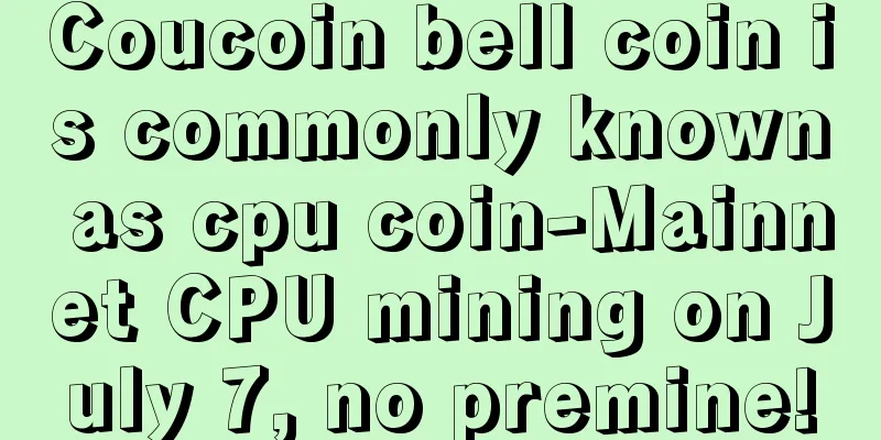 Coucoin bell coin is commonly known as cpu coin-Mainnet CPU mining on July 7, no premine!