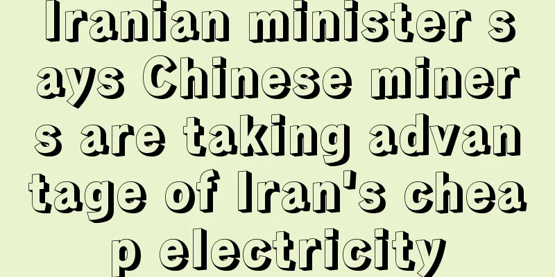 Iranian minister says Chinese miners are taking advantage of Iran's cheap electricity