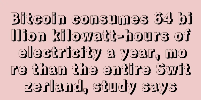 Bitcoin consumes 64 billion kilowatt-hours of electricity a year, more than the entire Switzerland, study says