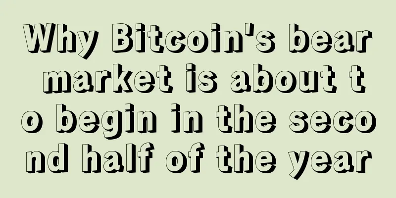 Why Bitcoin's bear market is about to begin in the second half of the year