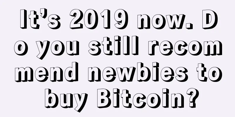 It’s 2019 now. Do you still recommend newbies to buy Bitcoin?