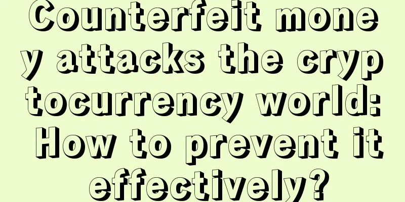 Counterfeit money attacks the cryptocurrency world: How to prevent it effectively?