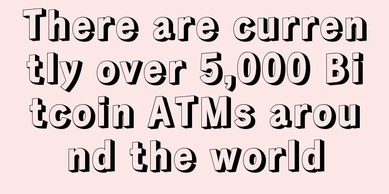 There are currently over 5,000 Bitcoin ATMs around the world