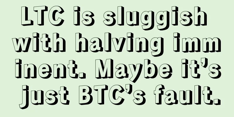 LTC is sluggish with halving imminent. Maybe it’s just BTC’s fault.