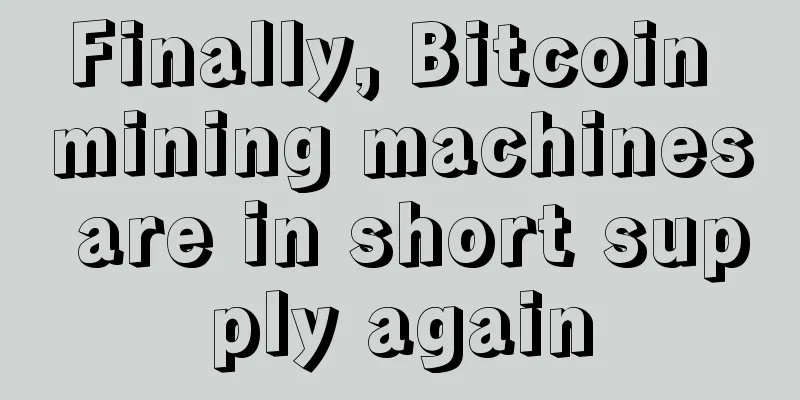 Finally, Bitcoin mining machines are in short supply again