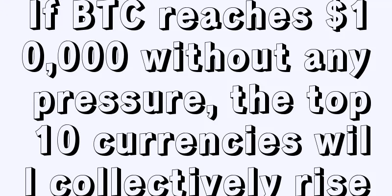 If BTC reaches $10,000 without any pressure, the top 10 currencies will collectively rise