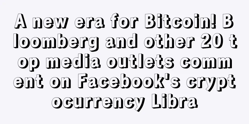 A new era for Bitcoin! Bloomberg and other 20 top media outlets comment on Facebook's cryptocurrency Libra