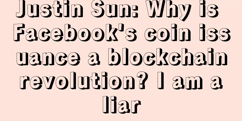 Justin Sun: Why is Facebook's coin issuance a blockchain revolution? I am a liar