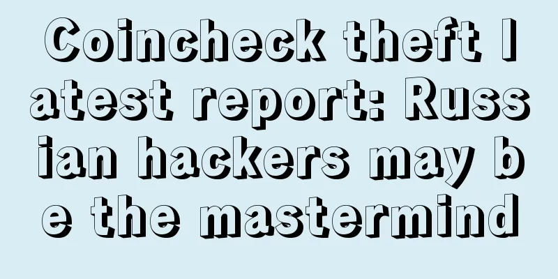 Coincheck theft latest report: Russian hackers may be the mastermind