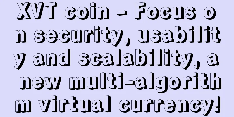 XVT coin - Focus on security, usability and scalability, a new multi-algorithm virtual currency!