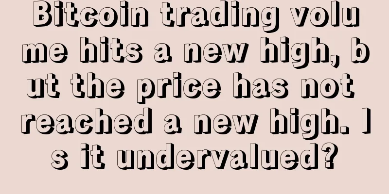 Bitcoin trading volume hits a new high, but the price has not reached a new high. Is it undervalued?