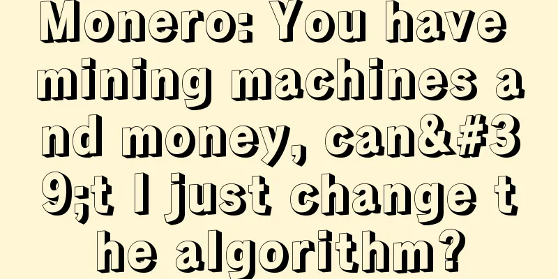 Monero: You have mining machines and money, can't I just change the algorithm?