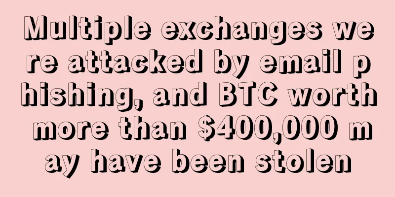 Multiple exchanges were attacked by email phishing, and BTC worth more than $400,000 may have been stolen